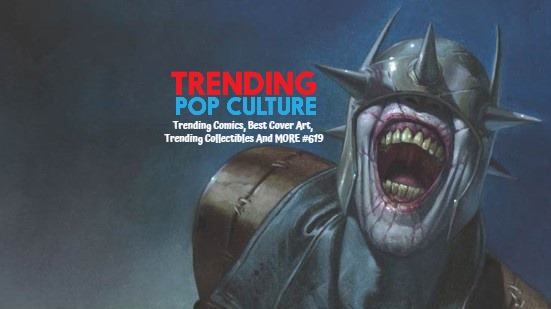 Trending Comics, Best Cover Art, Trending Collectibles And MORE #619