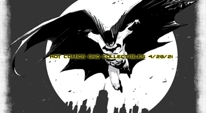 Hot Comics and Collectibles 4/28/21