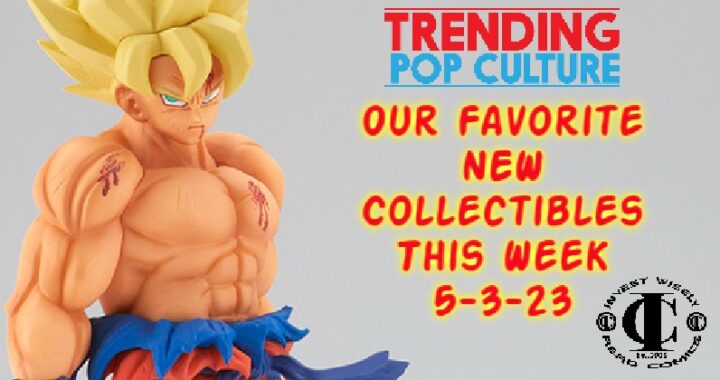 Our Favorite NEW Collectibles This Week 5-3-23