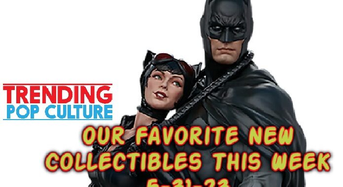 Our Favorite NEW Collectibles This Week 5-31-23