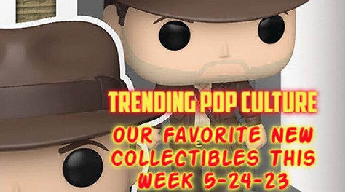 Our Favorite NEW Collectibles This Week 5-24-23