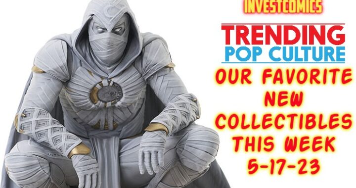 Our Favorite NEW Collectibles This Week 5-17-23
